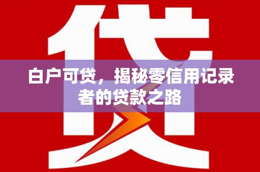 绥滨白户可贷，揭秘零信用记录者的贷款之路