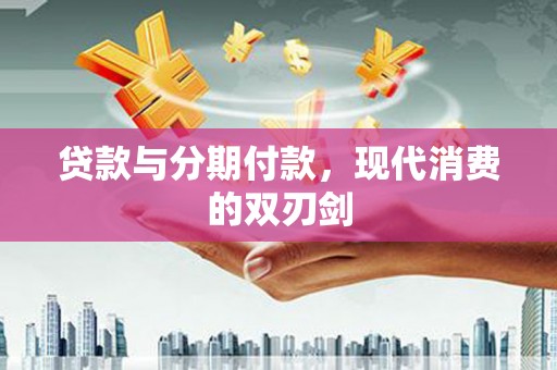 绥滨贷款与分期付款，现代消费的双刃剑
