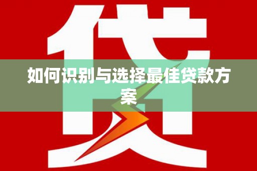 绥滨如何识别与选择最佳贷款方案